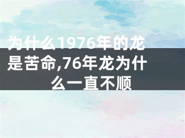 为什么1976年的龙是苦命,76年龙为什么一直不顺