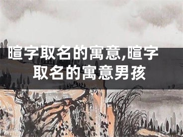 暄字取名的寓意,暄字取名的寓意男孩