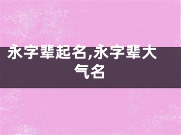 永字辈起名,永字辈大气名