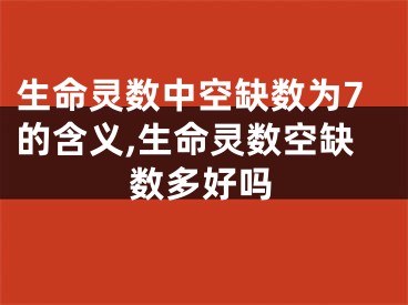 生命灵数中空缺数为7的含义,生命灵数空缺数多好吗