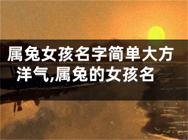 属兔女孩名字简单大方洋气,属兔的女孩名