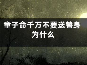 童子命千万不要送替身为什么