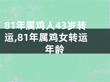 81年属鸡人43岁转运,81年属鸡女转运年龄