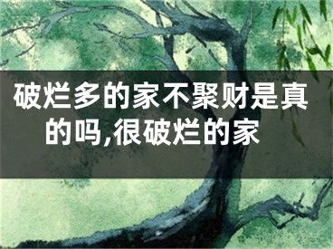 破烂多的家不聚财是真的吗,很破烂的家