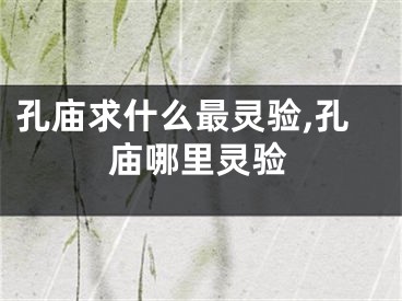 孔庙求什么最灵验,孔庙哪里灵验