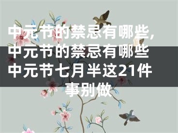 中元节的禁忌有哪些,中元节的禁忌有哪些 中元节七月半这21件事别做