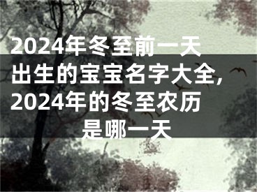 2024年冬至前一天出生的宝宝名字大全,2024年的冬至农历是哪一天