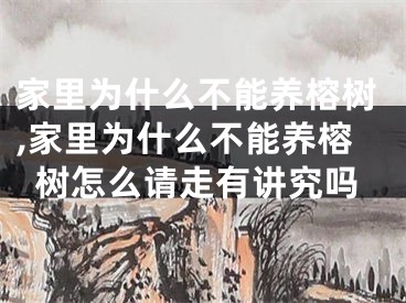 家里为什么不能养榕树,家里为什么不能养榕树怎么请走有讲究吗