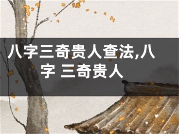 八字三奇贵人查法,八字 三奇贵人