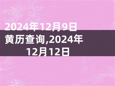 2024年12月9日黄历查询,2024年12月12日