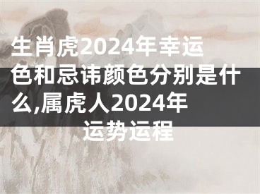 生肖虎2024年幸运色和忌讳颜色分别是什么,属虎人2024年运势运程