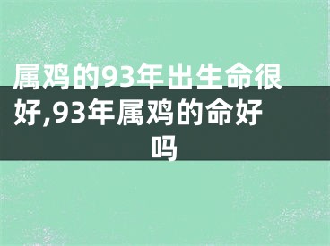 属鸡的93年出生命很好,93年属鸡的命好吗