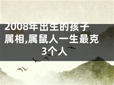 2008年出生的孩子属相,属鼠人一生最克3个人