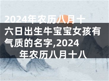2024年农历八月十六日出生牛宝宝女孩有气质的名字,2024年农历八月十八