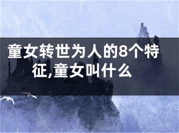 童女转世为人的8个特征,童女叫什么