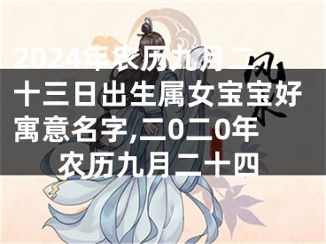 2024年农历九月二十三日出生属女宝宝好寓意名字,二0二0年农历九月二十四