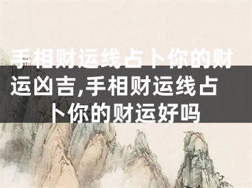 手相财运线占卜你的财运凶吉,手相财运线占卜你的财运好吗