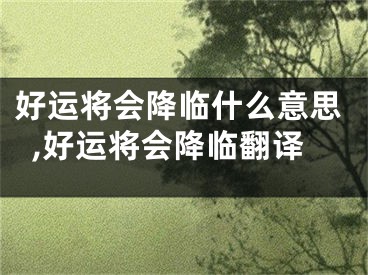 好运将会降临什么意思,好运将会降临翻译