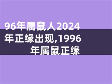 96年属鼠人2024年正缘出现,1996年属鼠正缘