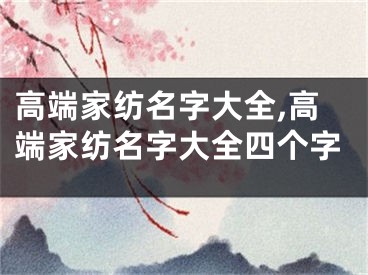 高端家纺名字大全,高端家纺名字大全四个字