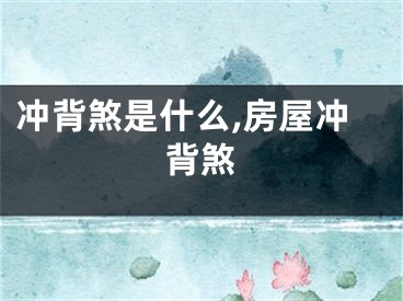 冲背煞是什么,房屋冲背煞