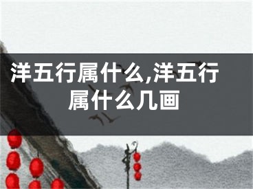 洋五行属什么,洋五行属什么几画