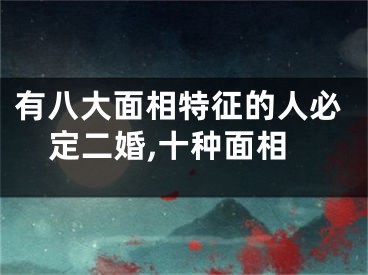 有八大面相特征的人必定二婚,十种面相