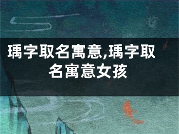 瑀字取名寓意,瑀字取名寓意女孩