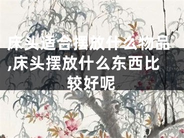 床头适合摆放什么物品,床头摆放什么东西比较好呢