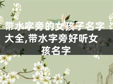 带水字旁的女孩子名字大全,带水字旁好听女孩名字