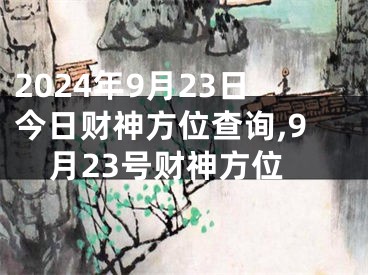 2024年9月23日今日财神方位查询,9月23号财神方位