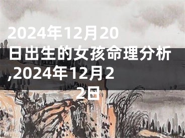 2024年12月20日出生的女孩命理分析,2024年12月22日