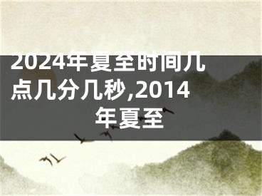 2024年夏至时间几点几分几秒,2014年夏至