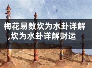 梅花易数坎为水卦详解,坎为水卦详解财运