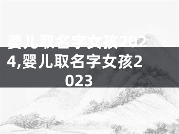 婴儿取名字女孩2024,婴儿取名字女孩2023