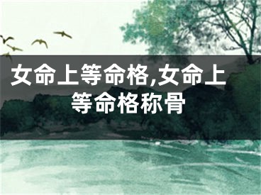 女命上等命格,女命上等命格称骨