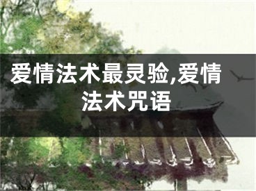 爱情法术最灵验,爱情法术咒语