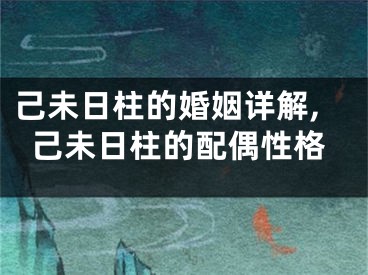 己未日柱的婚姻详解,己未日柱的配偶性格