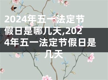2024年五一法定节假日是哪几天,2024年五一法定节假日是几天