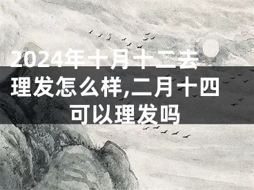 2024年十月十二去理发怎么样,二月十四可以理发吗