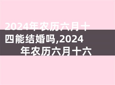 2024年农历六月十四能结婚吗,2024年农历六月十六