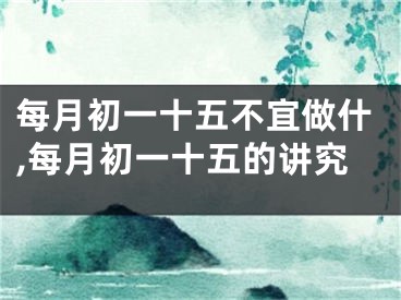 每月初一十五不宜做什,每月初一十五的讲究