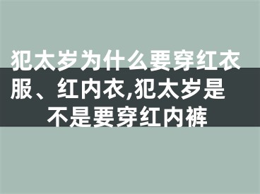 犯太岁为什么要穿红衣服、红内衣,犯太岁是不是要穿红内裤