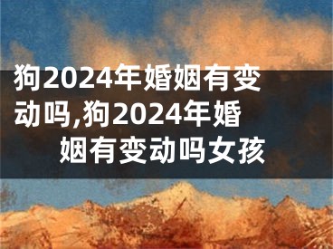 狗2024年婚姻有变动吗,狗2024年婚姻有变动吗女孩