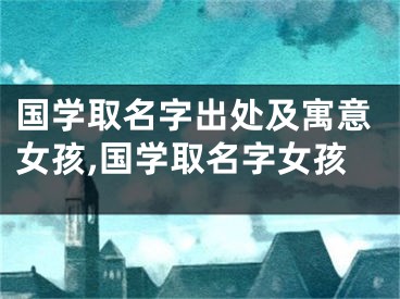 国学取名字出处及寓意女孩,国学取名字女孩