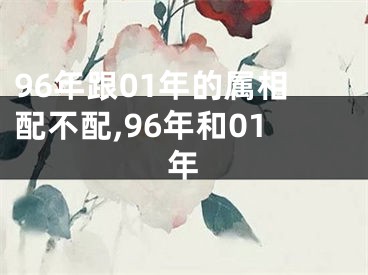 96年跟01年的属相配不配,96年和01年