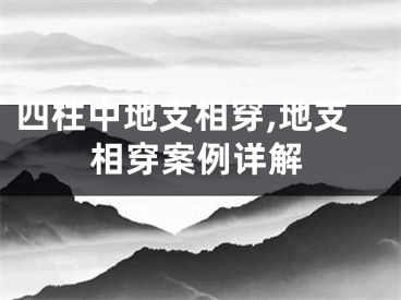 四柱中地支相穿,地支相穿案例详解