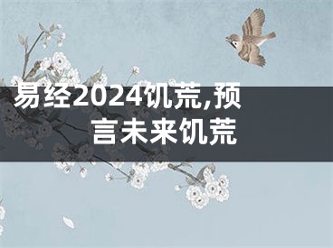 易经2024饥荒,预言未来饥荒
