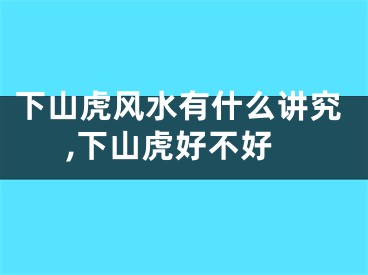 下山虎风水有什么讲究,下山虎好不好