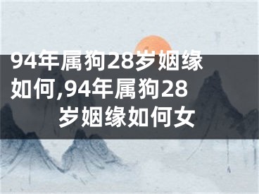 94年属狗28岁姻缘如何,94年属狗28岁姻缘如何女
